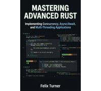 Mastering Advanced Rust: Implementing Concurrency, Async/Await, and Multi-Threading Applications: 3 (Rust Fundamentals Mastery)