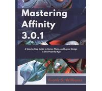 Mastering Affinity 3.0.1: A Step-by-Step Guide to Vector, Photo, and Layout Design in One Powerful App: 2 (advanced creations)