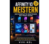 MASTERING AFFINITY V3: DER KOMPLETTE EINSTEIGER-ZU-EXPERTEN-LEITFADEN ZUM NAHTLOSEN WECHSEL ZWISCHEN VEKTOR-, PIXEL- UND LAYOUT-STUDIOS FÜR SCHNELLERE, INTELLIGENTERE KREATIVE PROJEKTE