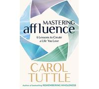 Mastering Affluence: 6 Lessons to Create a Life You Love
