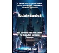 Mastering Agentic AI: Build Autonomous, Goal-Driven Systems That Reason, Plan, and Improve Themselves: 1