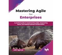 Mastering Agile for Enterprises: A practical guide to implementing Agile, empowering teams, and leading business transformation (English Edition)