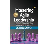 Mastering Agile Leadership: 10 Steps To Coaching Your Organization To Success