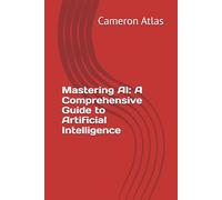 Mastering AI: A Comprehensive Guide to Artificial Intelligence