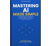Mastering AI: A Comprehensive Guide to Learning and Using Artificial Intelligence for Your Benefit: Transform your work, boost your productivity, and ... Clear thinking for complex systems.)