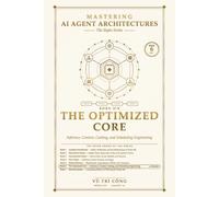 Mastering AI Agent Architectures: The Optimized Core: Inference, Context, Caching, and Scheduling Engineering: 6 (Mastering AI Agent Architectures - The Styles Series)