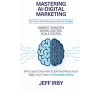 Mastering AI-Digital Marketing: Run Your Small Business with an AI Edge