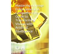 Mastering AI Image Enhancement: A Comprehensive Guide to Transforming Visuals with Artificial Intelligence