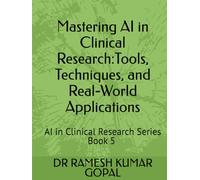 Mastering AI in Clinical Research:: Tools, Techniques, and Real-World Applications (AI in Clinical Research Series)