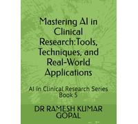 Mastering AI in Clinical Research:: Tools, Techniques, and Real-World Applications (AI in Clinical Research Series)
