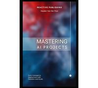 Mastering AI Projects: From Concept to Deployment with Precision and Scale: AI with Python (Future Finance)