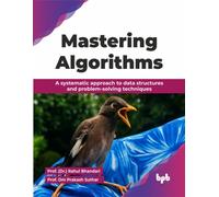 Mastering Algorithms : A systematic approach to data structures and problem-solving techniques