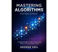 Mastering Algorithms: From Theory to Practice: A Complete Guide to Problem Solving, Design Patterns, and Computational Thinking