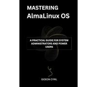 Mastering AlmaLinux OS: A Practical Guide for System Administrators and Power Users