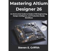 Mastering Altium Designer 26: An End-to-End Guide to Modern PCB Engineering, Design Intelligence, and Production-Ready Workflows (The Evolving Technology Series)