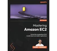 Mastering Amazon EC2: Unravel the complexities of EC2 to build robust and resilient applications