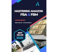 MASTERING AMAZON FBA & FBM: A Complete Beginner’s Guide to Building a Profitable Amazon Business