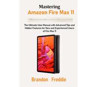 Mastering Amazon Fire Max 11: The Ultimate User Manual with Advanced Tips and Hidden Features for New and Experienced Users of Fire Max 11