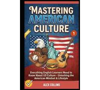Mastering American Culture: Everything English Learners Need to Know About US Culture - Unlocking the American Mindset & Lifestyle (Book 1). (ADVANCED ENGLISH GRAMMAR & VOCABULARY)