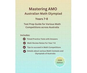 Mastering AMO Australian Math Olympiad for School Year 7- 8, Mathematics Competitions Australia Practice Workbook: Complete Test Prep Guide with ... Competitions and Math Olympiads Grades 7-8