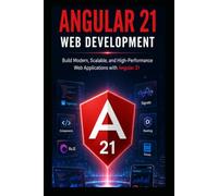 Mastering Angular 21 Web Development: Build Modern, Scalable, and High-Performance Web Applications with Angular 21, TypeScript, RxJS, Signals, APIs, Authentication, and Real-World Projects