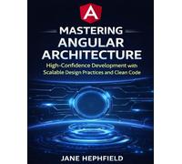 Mastering Angular Architecture: High-Confidence Development with Scalable Design Practices and Clean Code: 9 (Techpulse Series)