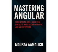 Mastering Angular: From Zero to Hero - Build Real Projects, Master Core Concepts, and Ace Interviews