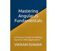 Mastering AngularJS Fundamentals: A Practical Guide to Building Dynamic Web Applications