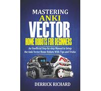 Derrick Richard Mastering Anki Vector Home Robots For Beginners (Paperback)