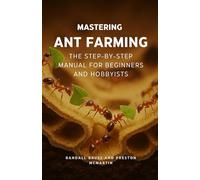 Mastering Ant Farming: The Step-by-Step Manual for Beginners and Hobbyists