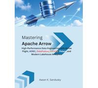 Mastering Apache Arrow Ecosystems: High-Performance Data Engineering with Arrow Flight, ADBC, DataFusion, DuckDB, Polars, and Modern Lakehouse Analytics (The Modern Systems Engineering)