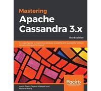Mastering Apache Cassandra 3.x: An expert guide to improving database scalability and availability without compromising performance, 3rd Edition