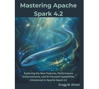 Mastering Apache Spark 4.2: Exploring the New Features, Performance Enhancements, and AI-Focused Capabilities Introduced in Apache Spark 4.2 (The Programming Genius)