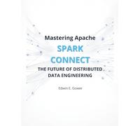 Mastering Apache Spark Connect: The Future of Distributed Data Engineering (Ai Frontier Press)