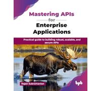 Mastering APIs for Enterprise Applications – Practical Guide to Robust APIs – English Edition
