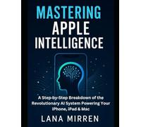 Mastering Apple Intelligence: A Step-by-Step Breakdown of the Revolutionary AI System Powering Your iPhone, iPad & Mac