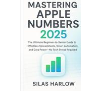 Mastering apple number: The Ultimate Beginner-to-Senior Guide to Effortless Spreadsheets, Smart Automation, and Data Power-No Tech Stress Required.