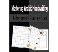Mastering Arabic Handwriting A Beginner's Practice Book: Workbook for kids and Adults, تعلم الحروف العربية