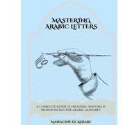 Mastering arabic letters: A Complet Guide To Reading , Writing Pronoucing The Arabic Alphabet