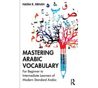 Mastering Arabic Vocabulary: For Beginner to Intermediate Learners of Modern Standard Arabic