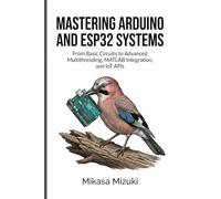MASTERING ARDUINO AND ESP32 SYSTEMS: From Basic Circuits to Advanced Multithreading, MATLAB Integration, and IoT APIs