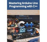 Mastering Arduino Uno Programming with C++: A Complete Guide to Embedded Systems Development, Microcontroller Programming, Electronics Projects, ... Hardware Applications: 8 (Vector Dev series)