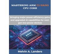 Mastering Arm C1-Nano CPU core: Bringing major power-efficiency gains and upgraded AI capabilities for next-gen low-power devices (The Future Developers)