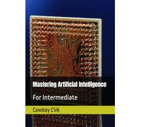 Mastering Artificial Intelligence: For Intermediate (AI, the whole new world)