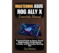 Mastering ASUS ROG Ally X Essentials Manual: Practical Guide to Setup, Game Optimization, Performance Tweaks, and Everyday Gaming Use