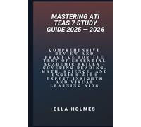 Mastering ATI TEAS 7 Study Guide 2025 - 2026: Comprehensive Review and Practice for the Test of Essential Academic Skills - Covering Reading, Math, ... with Expert Insights and Visual Learning Aids