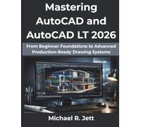 Mastering AutoCAD and AutoCAD LT 2026: From Beginner Foundations to Advanced Production-Ready Drawing Systems (FutureStack Series)