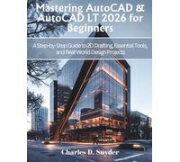 Mastering AutoCAD & AutoCAD LT 2026 for Beginners: A Step-by-Step Guide to 2D Drafting, Essential Tools, and Real-World Design Projects (Engineering and design software books)