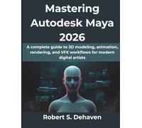 Mastering Autodesk Maya 2026: A complete guide to 3D modeling, animation, rendering, and VFX workflows for modern digital artists (Computing Excellence Series)