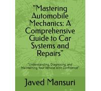"Mastering Automobile Mechanics: A Comprehensive Guide to Car Systems and Repairs": "Understanding, Diagnosing, and Maintaining Your Vehicle with Confidence"
